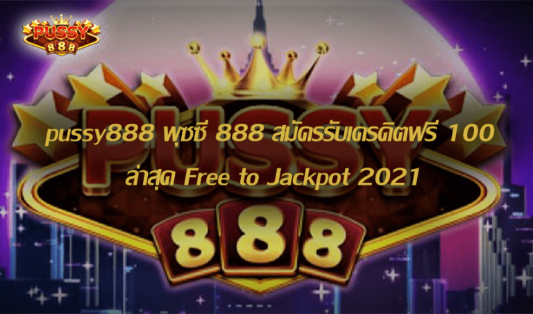 pussy888 พุซซี่ 888 สมัครรับเครดิตฟรี 100 ล่าสุด Free to Jackpot 2021