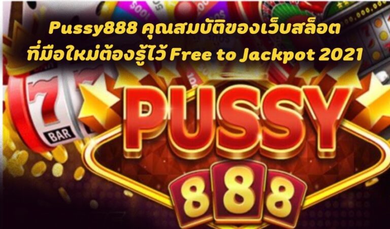 pussy888 คุณสมบัติของเว็บสล็อต ที่มือใหม่ต้องรู้ไว้ Free to Jackpot 2021