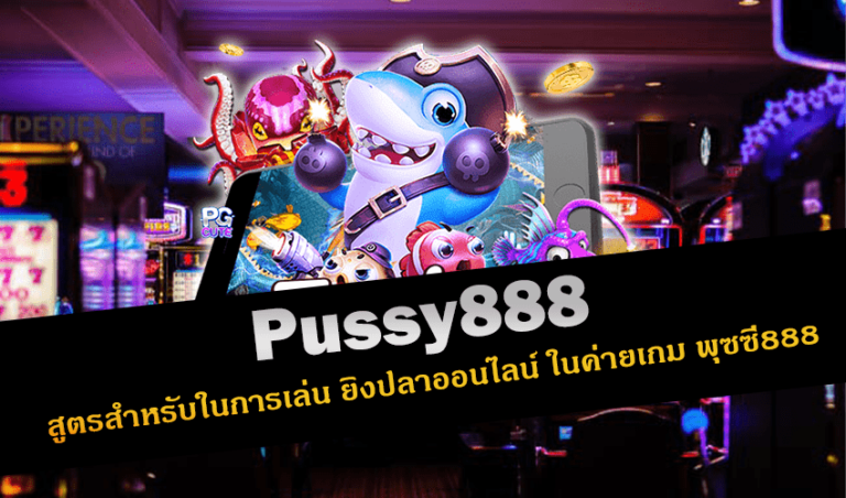 Pussy888 สูตรสำหรับในการเล่น ยิงปลาออนไลน์ ในค่ายเกม พุซซี่888 New download Free to Jackpot 2022
