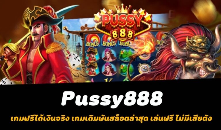 Pussy888 เกมฟรีได้เงินจริง เกมเดิมพันสล็อตล่าสุด เล่นฟรี ไม่มีเสียตัง